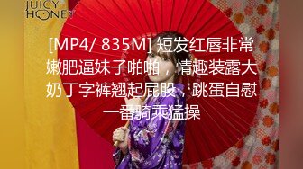 [MP4/ 835M] 短发红唇非常嫩肥逼妹子啪啪，情趣装露大奶丁字裤翘起屁股，跳蛋自慰一番骑乘猛操