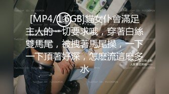 [MP4/1.6GB]貓女仆會滿足主人的一切要求哦，穿著白絲雙馬尾，被拽著馬尾操，一下一下頂著好深，怎麽流這麽多水