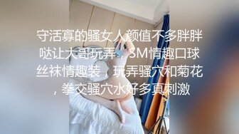 守活寡的骚女人颜值不多胖胖哒让大哥玩弄，SM情趣口球丝袜情趣装，玩弄骚穴和菊花，拳交骚穴水好多真刺激