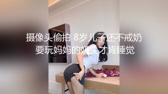 摄像头偷拍 8岁儿子还不戒奶 要玩妈妈的奶头才肯睡觉