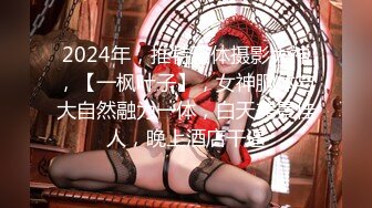 2024年，推特天体摄影大神，【一枫叶子】，女神胴体与大自然融为一体，白天美景佳人，晚上酒店干逼