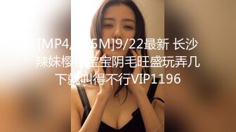 [MP4/285M]9/22最新 长沙辣妹樱桃宝宝阴毛旺盛玩弄几下就叫得不行VIP1196