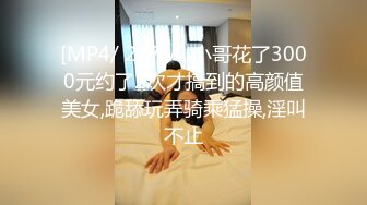 [MP4/ 247M] 小哥花了3000元约了2次才搞到的高颜值美女,跪舔玩弄骑乘猛操,淫叫不止