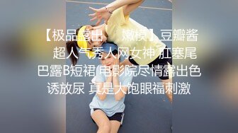 【极品露出❤️嫩模】豆瓣酱✿ 超人气秀人网女神 肛塞尾巴露B短裙 电影院尽情露出色诱放尿 真是大饱眼福刺激