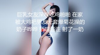 巨乳女友深喉吃鸡啪啪 在家被大鸡吧男友无套爆菊花操的奶子哗哗 娇喘连连 射了一奶子