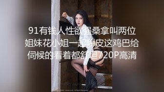 91有钱人性欲强桑拿叫两位姐妹花小姐一起嗨皮这鸡巴给伺候的看着都舒坦720P高清