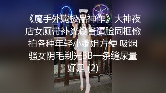 《魔手外购极品神作》大神夜店女厕带补光设备逼脸同框偸拍各种年轻小姐姐方便 吸烟骚女阴毛剃光BB一条缝尿量好足 (2)