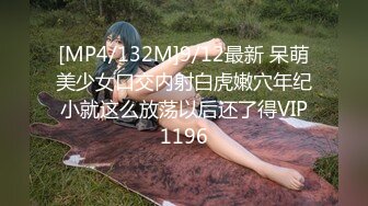 [MP4/132M]9/12最新 呆萌美少女口交内射白虎嫩穴年纪小就这么放荡以后还了得VIP1196