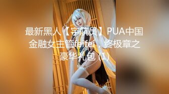 最新黑人【宇航员】PUA中国金融女主管feifei，终极章之豪华礼包 (1)