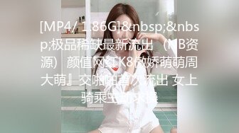 [MP4/ 1.86G]&nbsp;&nbsp;极品稀缺最新流出✌(NB资源)✌颜值网红K8傲娇萌萌周大萌』交啪啪首次流出 女上骑乘主动求操