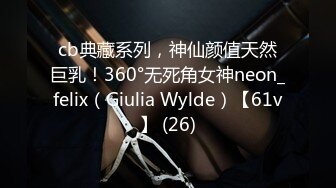 cb典藏系列，神仙颜值天然巨乳！360°无死角女神neon_felix（Giulia Wylde）【61v】 (26)