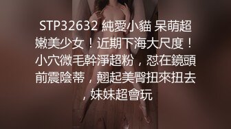 STP32632 純愛小貓 呆萌超嫩美少女！近期下海大尺度！小穴微毛幹淨超粉，怼在鏡頭前震陰蒂，翹起美臀扭來扭去，妹妹超會玩