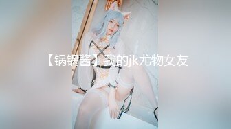 【锅锅酱】我的jk尤物女友