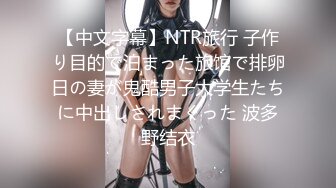 【中文字幕】NTR旅行 子作り目的で泊まった旅馆で排卵日の妻が鬼酷男子大学生たちに中出しされまくった 波多野结衣