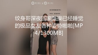 纹身哥深夜回家强操已经睡觉的极品女友各种姿势啪啪[MP4/1300MB]