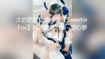 大奶肥臀粉鲍博主【Sweetie Fox】P站OF等合集~甜心萝莉~后入猛操 (8)