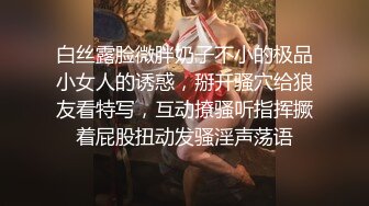 白丝露脸微胖奶子不小的极品小女人的诱惑，掰开骚穴给狼友看特写，互动撩骚听指挥撅着屁股扭动发骚淫声荡语