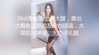 36d潘金莲 岔开大腿，露出大鲍鱼让男跑友给他舔逼，大屌后入操逼，大奶子乱颤