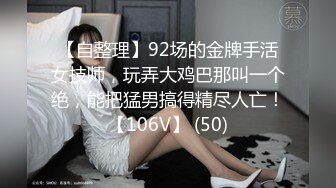 【自整理】92场的金牌手活女技师，玩弄大鸡巴那叫一个绝，能把猛男搞得精尽人亡！【106V】 (50)