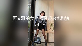 再文雅的女老师骚起来也和浪妇一样