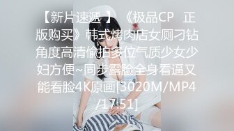 【新片速遞 】 《极品CP⚡正版购买》韩式烤肉店女厕刁钻角度高清偸拍多位气质少女少妇方便~同步露脸全身看逼又能看脸4K原画[3020M/MP4/17:51]