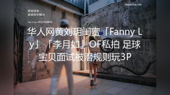 华人网黄刘玥闺蜜「Fanny Ly」「李月如」OF私拍 足球宝贝面试被潜规则玩3P