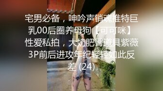 宅男必备，呻吟声销魂推特巨乳00后圈养母狗【可可咪】性爱私拍，大奶肥臀道具紫薇3P前后进攻年纪轻轻如此反差 (24)