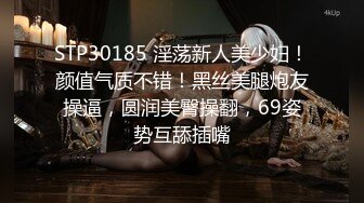 STP30185 淫荡新人美少妇！颜值气质不错！黑丝美腿炮友操逼，圆润美臀操翻，69姿势互舔插嘴