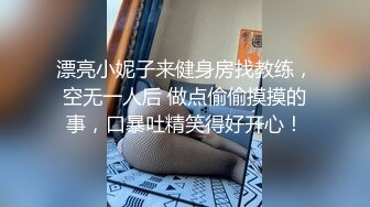 漂亮小妮子来健身房找教练，空无一人后 做点偷偷摸摸的事，口暴吐精笑得好开心！