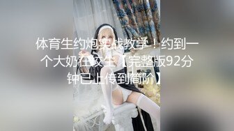 体育生约炮实战教学！约到一个大奶在校生【完整版92分钟已上传到简阶】