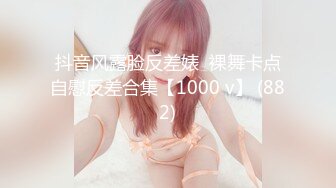 抖音风露脸反差婊  裸舞卡点自慰反差合集【1000 v】 (882)