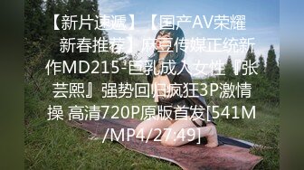 【新片速遞】【国产AV荣耀❤️新春推荐】麻豆传媒正统新作MD215-巨乳成人女性『张芸熙』强势回归疯狂3P激情操 高清720P原版首发[541M/MP4/27:49]