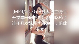 [MP4/2.13G]9-3大学生情侣开学季开房啪啪哥貌似吃药了连干几次妹子也够浪荡，乐此不疲