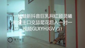 一月最新抖音巨乳网红顾灵曦和金主口交舔菊花后入一对一视频GLXYHJGV (1)