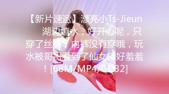 【新片速遞】漂亮小Ts-Jieun❤️ 湖边嬉水，好开心呢，只穿了丝袜，内裤没有穿哦，玩水被哥哥看到了仙女棒好羞羞！[68M/MP4/01:32]