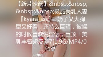 【新片速遞】&nbsp;&nbsp;&nbsp;&nbsp;极品美乳人妻『kyara_sss』✅奶子又大胸型又好看，还特么巨骚，被操的时候喜欢说淫语，巨顶！美乳丰臀超反差7[1.9G/MP4/01:2