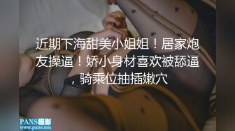 近期下海甜美小姐姐！居家炮友操逼！娇小身材喜欢被舔逼，骑乘位抽插嫩穴