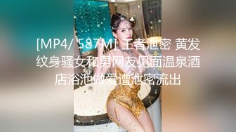 [MP4/ 587M] 王者泄密 黄发纹身骚女和男网友见面温泉酒店浴池做爱遭泄密流出