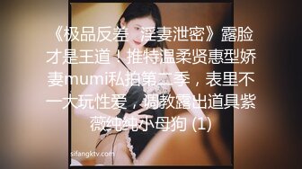 《极品反差✅淫妻泄密》露脸才是王道！推特温柔贤惠型娇妻mumi私拍第二季，表里不一大玩性爱，调教露出道具紫薇纯纯小母狗 (1)