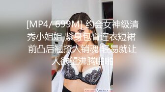 [MP4/ 699M] 约会女神级清秀小姐姐 紧身包臀连衣短裙 前凸后翘撩人销魂 轻易就让人欲望沸腾啪啪