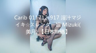 Carib 011712-917 淫汁マジイキ☆スレンダー娘 Mizuki(美月) 【日本無碼】