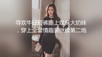 寻欢牛仔短裤腿上纹身大奶妹，穿上全套情趣装继续第二炮