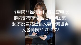 《重磅??福利》付费私密电报群内部专享精品福利视图集 超多反差婊出轨人妻母狗被男人各种搞317P 28V