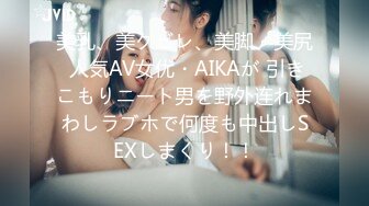 美乳、美クビレ、美脚、美尻 人気AV女优・AIKAが 引きこもりニート男を野外连れまわしラブホで何度も中出しSEXしまくり！！