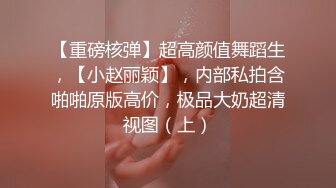 【重磅核弹】超高颜值舞蹈生，【小赵丽颖】，内部私拍含啪啪原版高价，极品大奶超清视图（上）