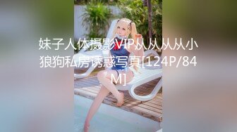 妹子人体摄影VIP从从从从小狼狗私房诱惑写真[124P/84M]