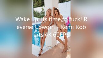 Wake up, its time to fuck! Reverse Cowgirl - Remi Roberts 4K 60FPS