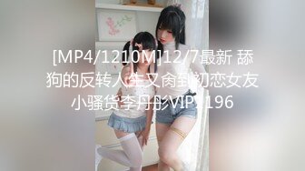 [MP4/1210M]12/7最新 舔狗的反转人生又肏到初恋女友小骚货李丹彤VIP1196