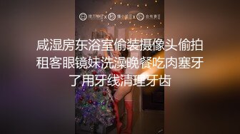 咸湿房东浴室偷装摄像头偷拍租客眼镜妹洗澡晚餐吃肉塞牙了用牙线清理牙齿