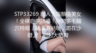 STP33269 新人下海顏值美女！全裸自摸誘惑！掰開多毛騷穴特寫，騷逼濕哒哒，跪在沙發上，翹起大肥臀